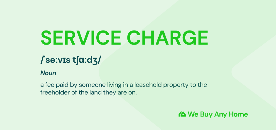 Service charge definition. It reads: SERVICE CHARGE ˈsəːvɪs tʃɑːdʒ Noun a fee paid by someone living in a leasehold property to the freeholder of the land they are on.