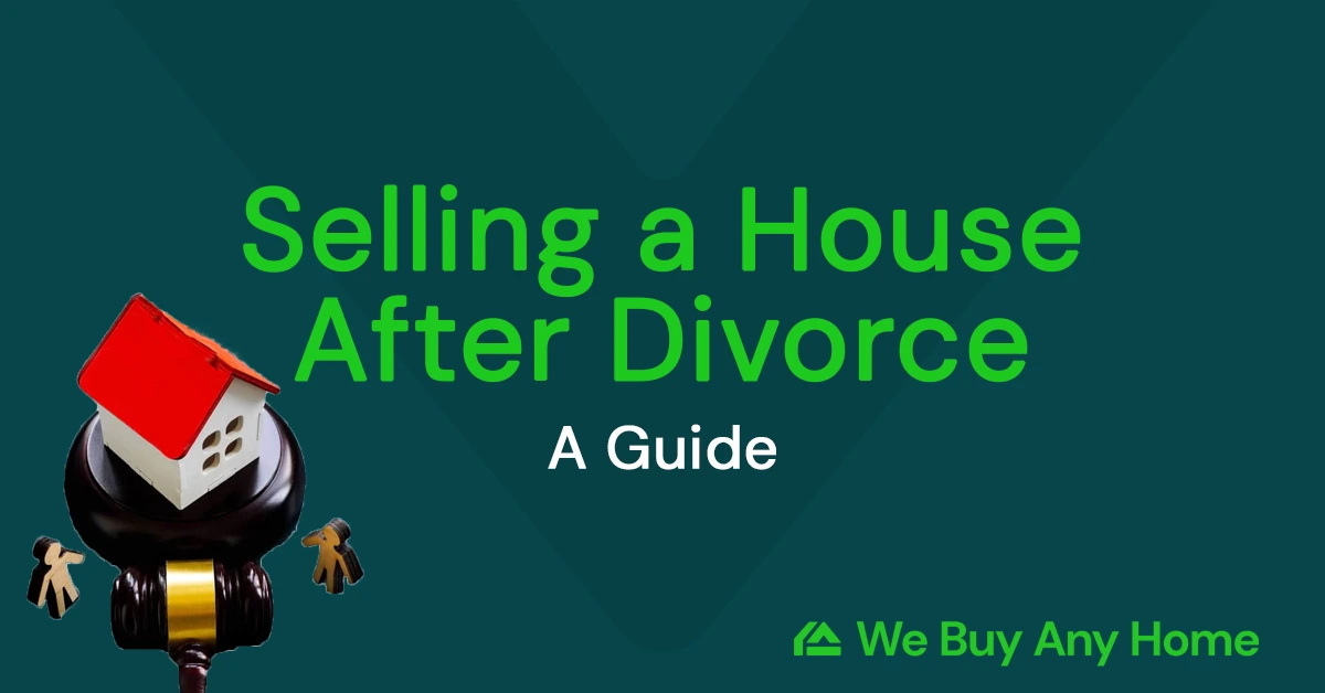 Selling Your House After Divorce: A Guide